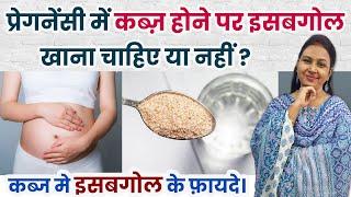 प्रेगनेंसी में कब्ज़ होने पर इसबगोल खाना चाहिए या नहीं ? pregnancy me isabgol khane ke fayde.