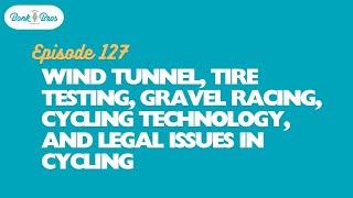 Ep. 127 - Wind Tunnel, Tire Testing, Gravel Racing, Cycling Technology, and Legal Issues in Cycling