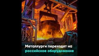 Металлурги переходят на российское оборудование