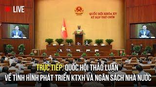  TRỰC TIẾP: Quốc hội tiếp tục thảo luận các vấn đề kinh tế - xã hội | Sáng 18/6