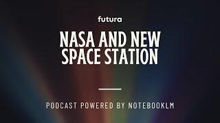 NASA and the New Space Station || Futura Podcast Powered By NotebookLM