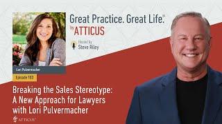 Ep 103 CLIPS: Breaking the Sales Stereotype: A New Approach for Lawyers with Lori Pulvermacher