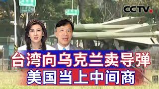 台湾向乌克兰卖导弹 美国当上中间商 20241114 | CCTV中文《海峡两岸》