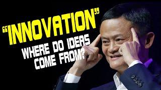 JACK MA'S SPEECH: INNOVATION  - Where Do Ideas Come From?