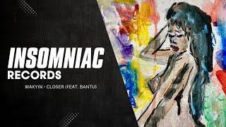 Wakyin - Closer feat. Bantu | Insomniac Records