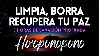 LIMPIA, BORRA Y RECUPERA TU PAZ  Ho'oponopono 432Hz | 3 HORAS de Sanación Profunda Mientras DUERMES