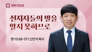 2025.05.30(금) I 새벽기도회 I 선지자들의 말을 알지 못하므로 I 사도행전 13:26-37 I 신민석 목사
