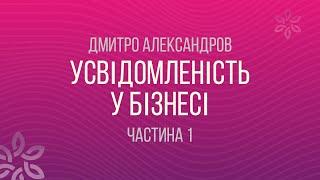 Дмитро Александров. Усвідомленість у бізнесі. Аудіокнига. Частина 1