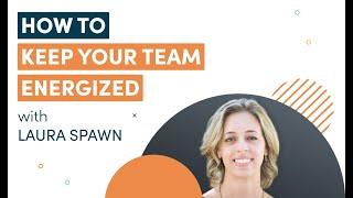 How to Keep Your Team Energized: Interview with Laura Spawn