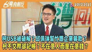 2024.10.22【台灣向前行 Part1】柯USB被破解？邱佩琳幫忙跟企業募款？柯不交際卻記帳？不在意人而是在意錢？