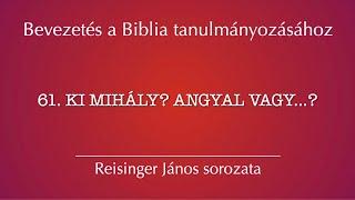 61. Ki Mihály? Angyal, vagy...? - Bevezetés a Biblia tanulmányozásához, Reisinger János