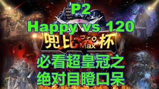 【MUST SEE】兜比杯 Happy vs 120 P2 超皇冠之绝对目瞪口呆