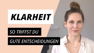 Klarheit bekommen: So triffst du gute Entscheidungen