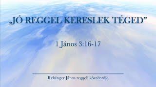 Reggeli köszöntő 2024. 10. 18. - 1 János 3:16-17 - Reisinger János