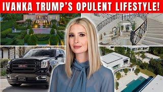 Inside the Opulent Lifestyle of Ivanka Trump