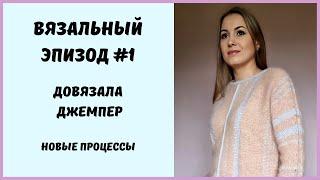 Вязальный эпизод №1 Довязала джемпер Новые процессы