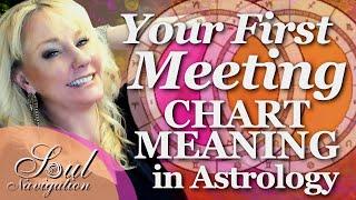 Your 1st Meeting! What Does the 1st Meeting Chart Reveal in Astrology?  AND... Personal Stories!