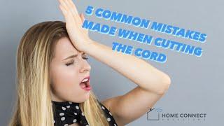 5 Common Mistakes Made when Cutting the Cord