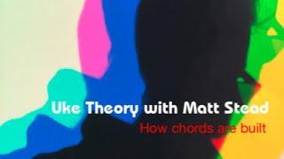 Uke Theory with Matt Stead - 4. How chords are built part 1