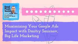 Maximizing Your Google Ads Impact with Dmitry Smirnov, Big Life Marketing - Full - Make