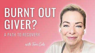 Burnt Out Givers, Helpers + Healers: A Path to Recovery - Terri Cole