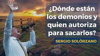 ¿Dónde están los demonios y quien autoriza para sacarlos? | Sergio Solórzano.