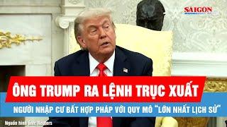Tổng thống Trump ra lệnh trục xuất người nhập cư bất hợp pháp với quy mô "lớn nhất lịch sử"