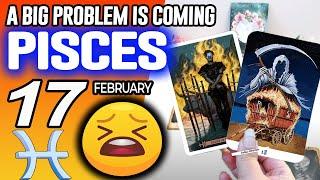 Pisces  A BIG PROBLEM IS COMING Horoscope for Today February 17 2025  Pisces tarot February 17