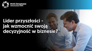 Lider przyszłości - jak wzmocnić swoją decyzyjność w biznesie?