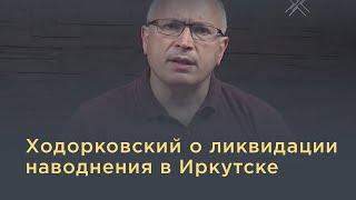 Ходорковский о том, как могла проходить ликвидация наводнения в Иркутске