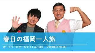 春日の福岡一人旅【オードリーのオールナイトニッポン 春日トーク】2019年11月16日