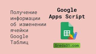 Получение информации об изменении ячейки Google Таблиц с помощью Google Apps Script