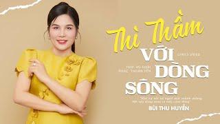 THÌ THẦM VỚI DÒNG SÔNG - Bùi Thu Huyền [MV Lyrics]