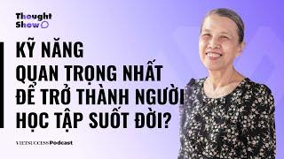 Thought ShowSS2 #10|Kỹ năng quan trọng nhất để trở thành người học tập suốt đời?| TS Bùi Trân Phượng