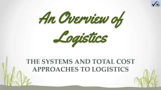 AN OVERVIEW OF LOGISTICS : The Systems and Total Cost Approaches to Logistics