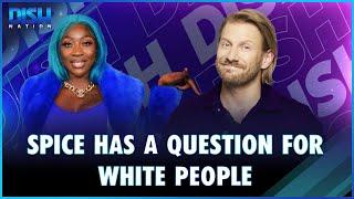 Spice Has A Question for White People