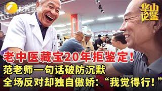 老中医藏宝20年拒鉴定！范老师一句话破防沉默，全场反对却独自傲娇：“我觉得行！” #华山论鉴 #现场 #精彩