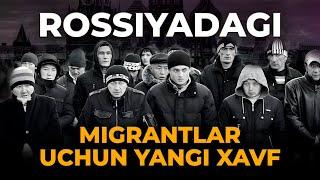 ROSSIYADAGI MIGRANTLAR UCHUN YANGI XAVF