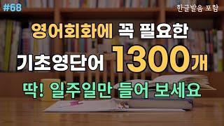 #68 영어단어 1300개 | 이것만 알아도 영어로 의사소통 가능해요 | 틀어만 두세요 | 듣다보면 외워집니다 | 필수영단어 흘려듣기 | 기초영어