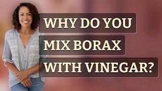 Why do you mix borax with vinegar?