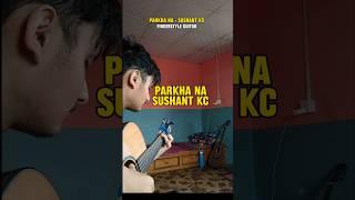 "Parkha Na" - Sushant KC | Fingerstyle Guitar Cover ️