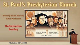 October 27, 2024 - Reformation Sunday - 23rd Sunday after Pentecost - St. Paul's Presbyterian Church