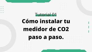 Tutorial 01: Cómo instalar tu medidor de CO2 paso a paso