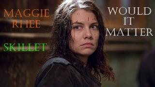 The Walking Dead-Maggie Rhee Tribute-WOULD IT MATTER-SKILLET