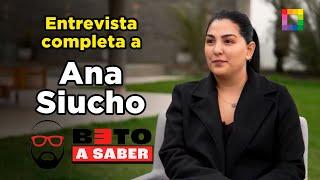 Beto a Saber - SET 04 - ENTREVISTA A ANA SIUCHO | Willax