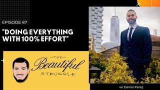 Eps. 67 “Doing Everything With 100% Effort” w/ Daniel Perez | The Beautiful Struggle