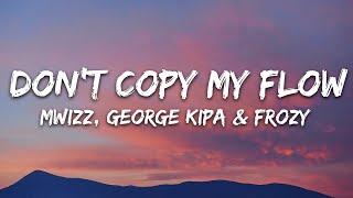 Mwizz, George kipa & Frozy - Don't Copy My Flow (Lyrics)