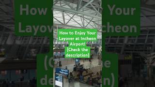 How to Enjoy Your Layover at Incheon Airport!(Check the description)