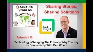 135 Technology- Changing The Future – Why the key is connectivity with Ben Wood from CCS Insight