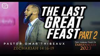 The Last Great Feast Part 2 | Feast Of Tabernacles 2023 - Pastor Omar Thibeaux